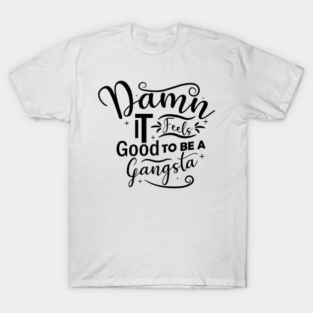 Damn It Feels Good To Be A Gangsta T-Shirt by themodestworm